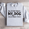All I Care About My Dog Sweatshirt 3