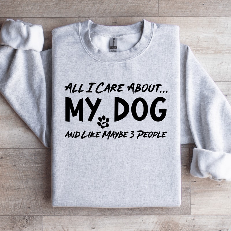 All I Care About My Dog Sweatshirt 3