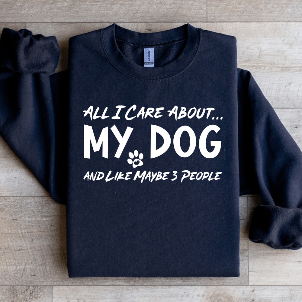 All I Care About My Dog Sweatshirt 4