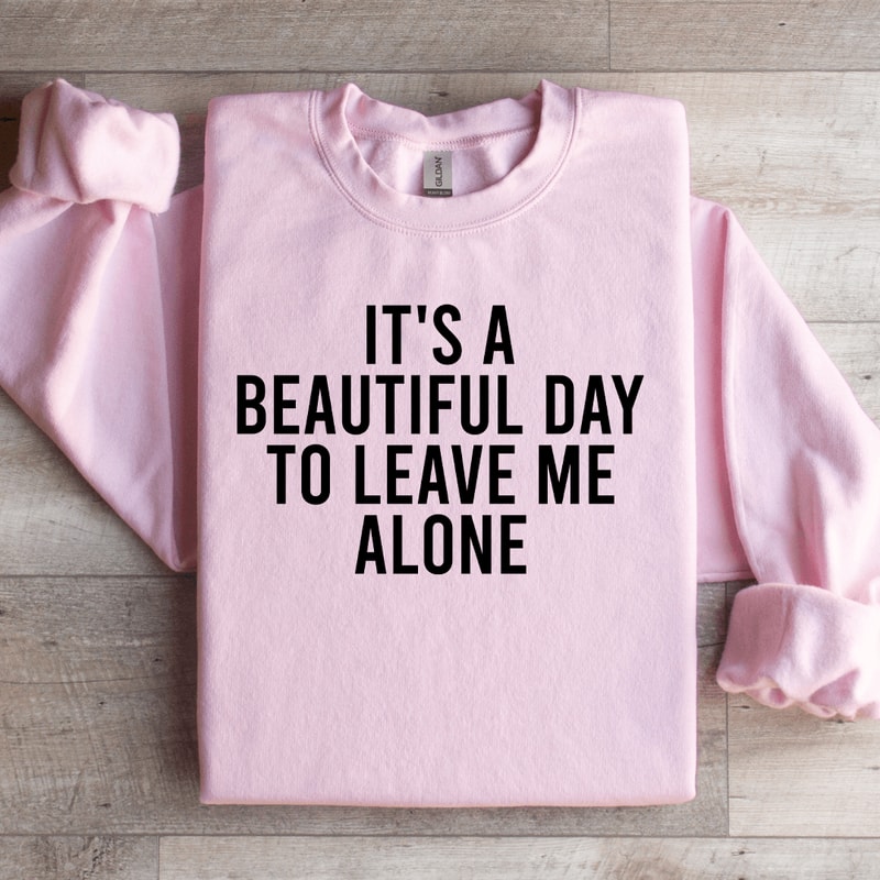 Its A Beautiful Day To Leave Me Alone Sweatshirt 2