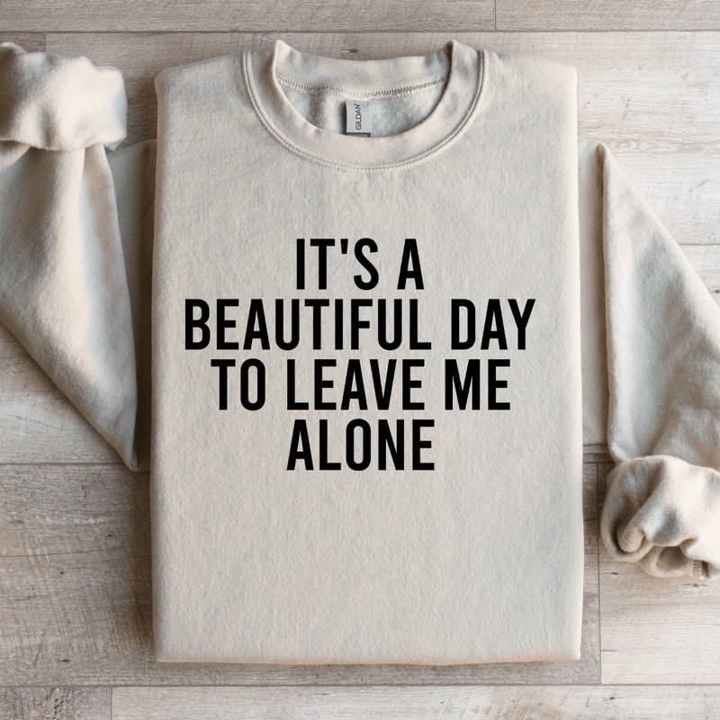 Its A Beautiful Day To Leave Me Alone Sweatshirt 3