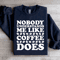 Nobody Understands Me Like Coffee Does Sweatshirt 1