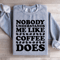 Nobody Understands Me Like Coffee Does Sweatshirt 0