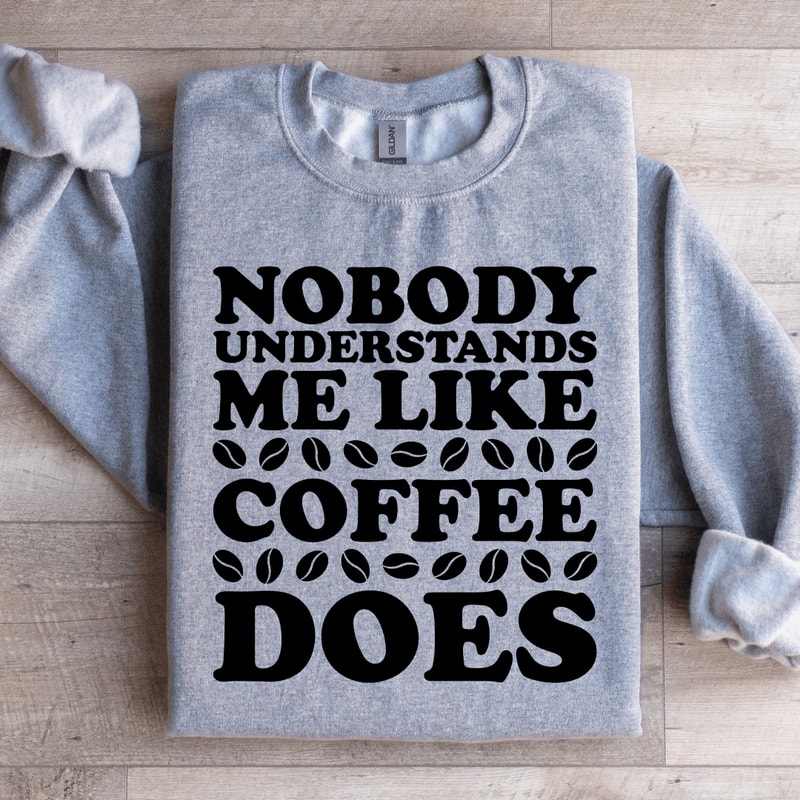 Nobody Understands Me Like Coffee Does Sweatshirt 0