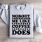 Nobody Understands Me Like Coffee Does Sweatshirt 4