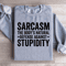 Sarcasm The Bodys Natural Defense Against Stupidity Sweatshirt 1