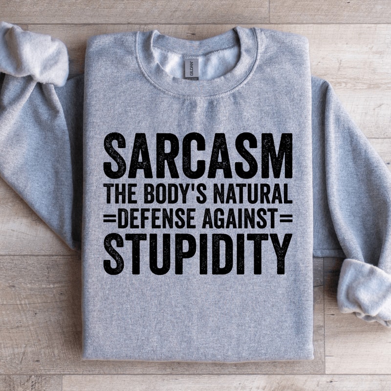 Sarcasm The Bodys Natural Defense Against Stupidity Sweatshirt 1