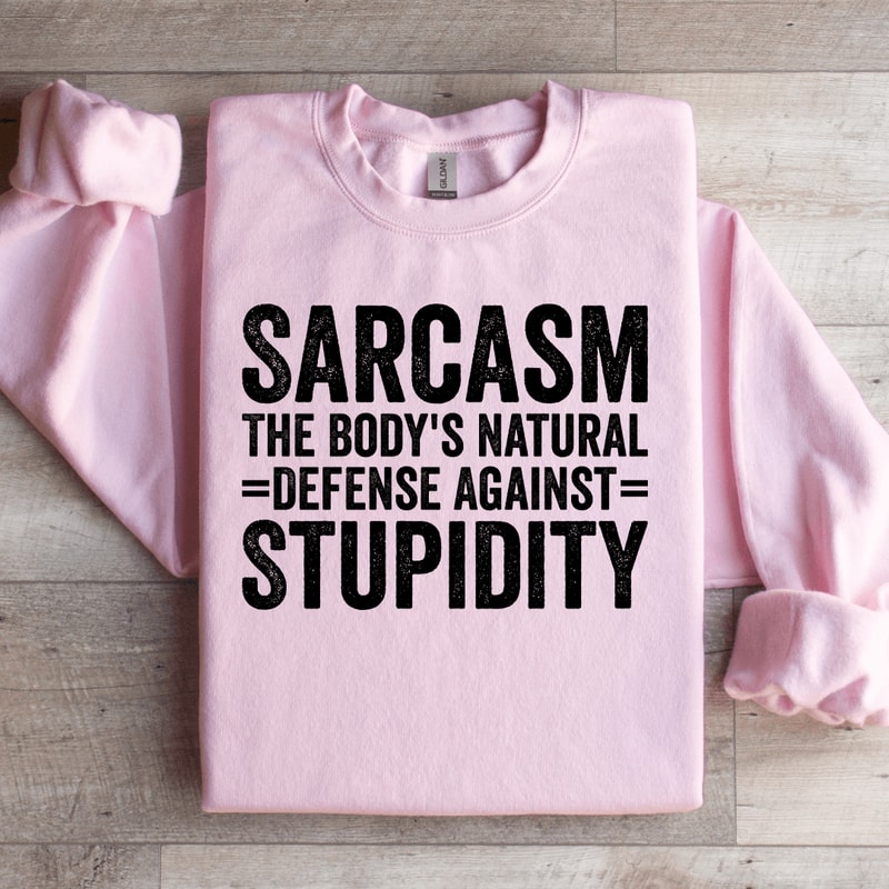 Sarcasm The Bodys Natural Defense Against Stupidity Sweatshirt 2