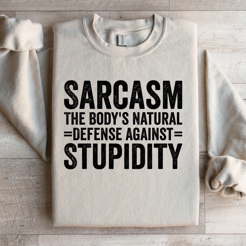 Sarcasm The Bodys Natural Defense Against Stupidity Sweatshirt 3