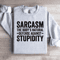 Sarcasm The Bodys Natural Defense Against Stupidity Sweatshirt 4