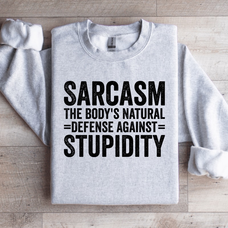 Sarcasm The Bodys Natural Defense Against Stupidity Sweatshirt 4