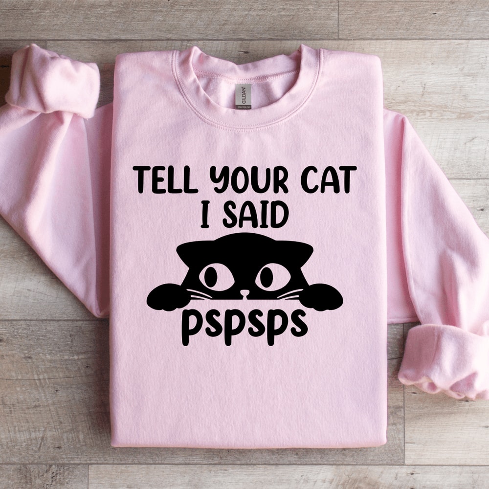 Tell Your Cat I Said Pspsps Sweatshirt 0