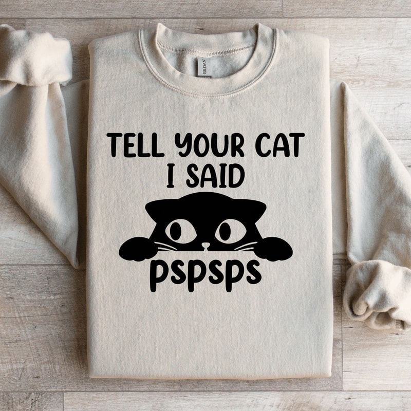 Tell Your Cat I Said Pspsps Sweatshirt 1