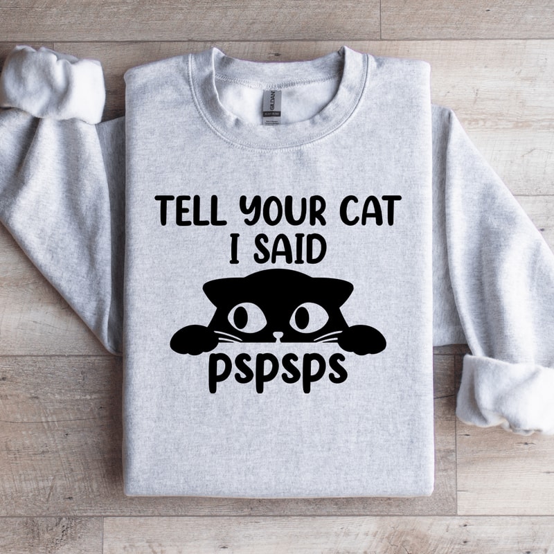 Tell Your Cat I Said Pspsps Sweatshirt 2
