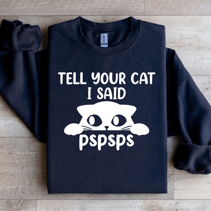 Tell Your Cat I Said Pspsps Sweatshirt 3