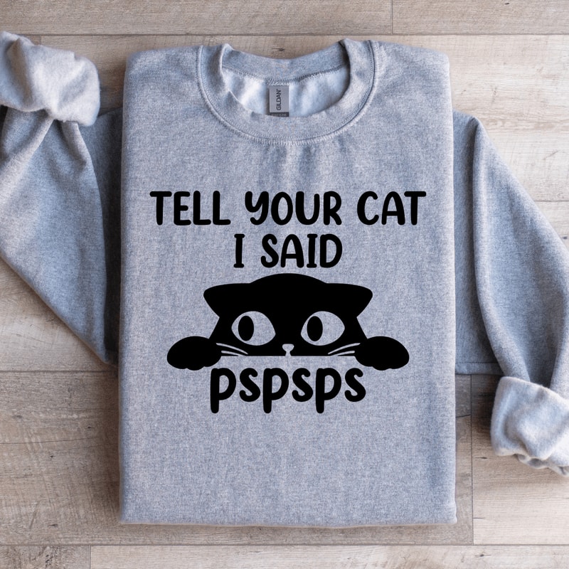 Tell Your Cat I Said Pspsps Sweatshirt 4