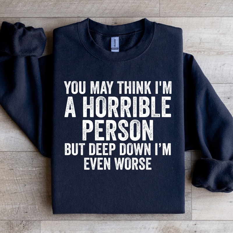 You May Think Im A Horrible Person Sweatshirt 4