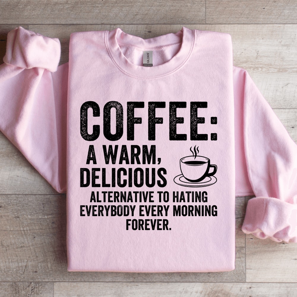 Coffee A Warm Delicious Alternative To Hating Every Body Sweatshirt 2