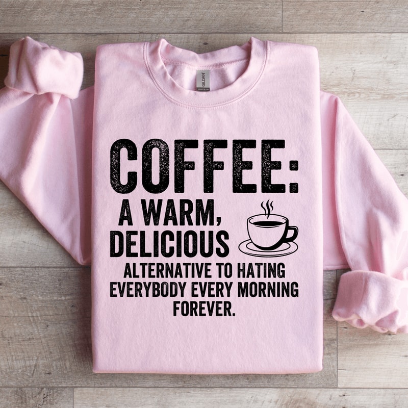 Coffee A Warm Delicious Alternative To Hating Every Body Sweatshirt 2
