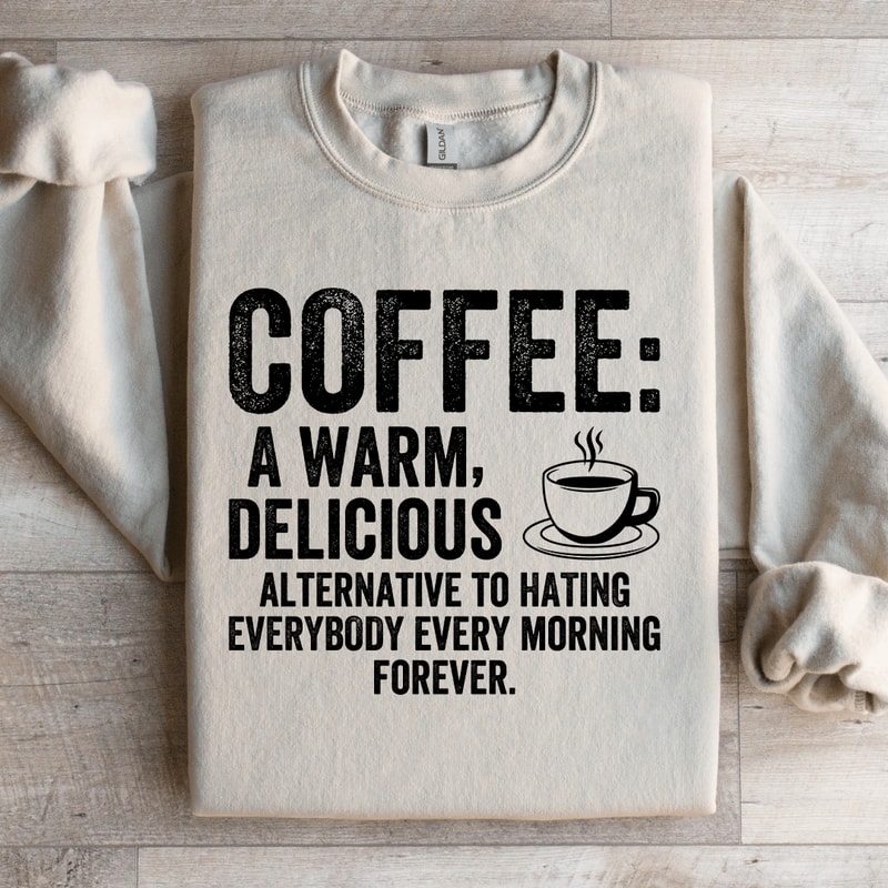 Coffee A Warm Delicious Alternative To Hating Every Body Sweatshirt 3