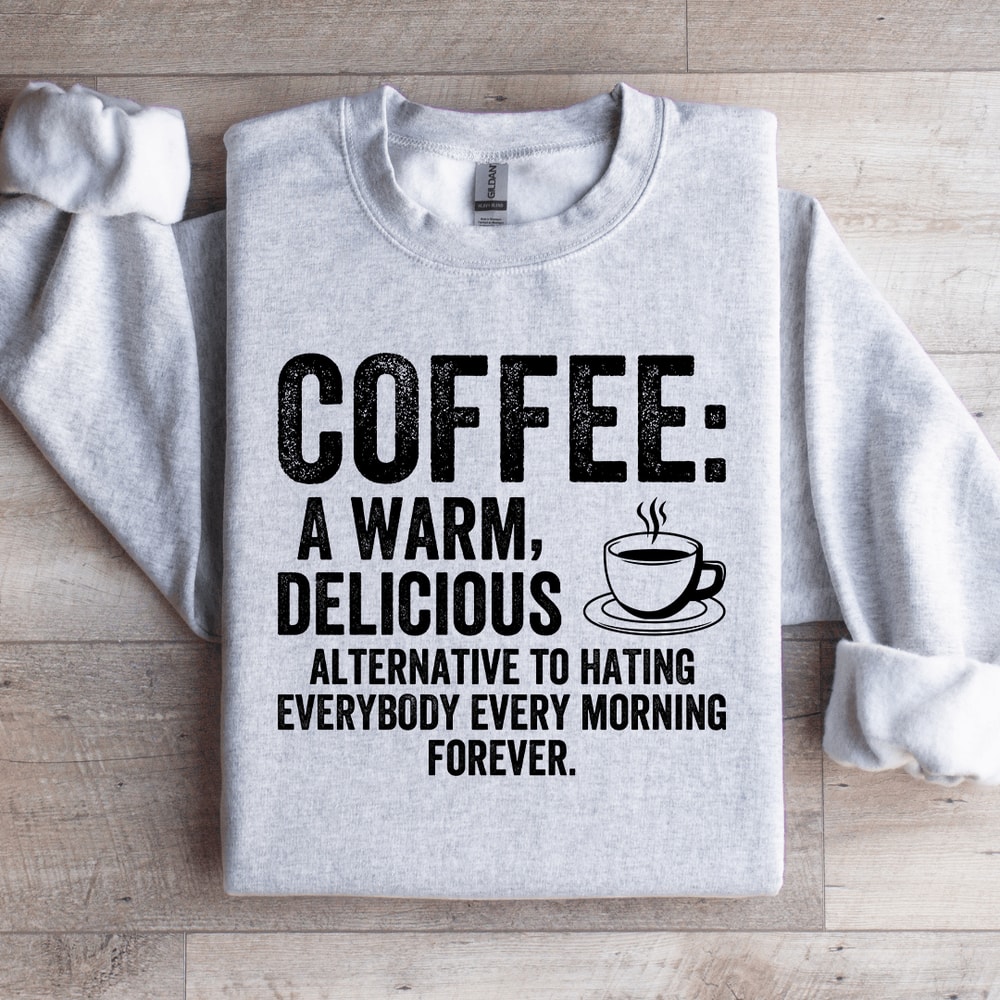Coffee A Warm Delicious Alternative To Hating Every Body Sweatshirt 4