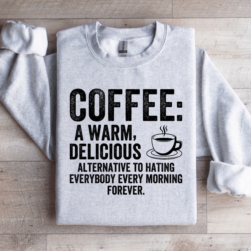 Coffee A Warm Delicious Alternative To Hating Every Body Sweatshirt 4