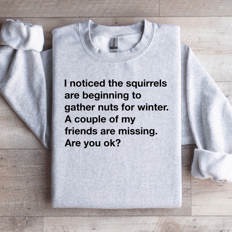 I Noticed The Squirrels Are Beginning To Gather Nuts For Winter Sweatshirt 4