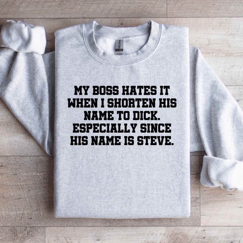My Boss Hates It When I Shorten His Name To Dick Especially Sweatshirt 4