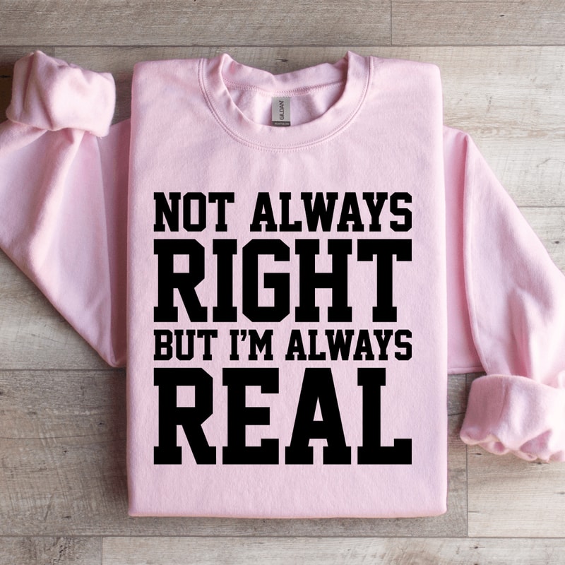NOT Always Right But Im Always Sweatshirt 0