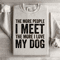 The More People I Meet The More I Love My Dog Sweatshirt 4