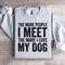 The More People I Meet The More I Love My Dog Sweatshirt 0