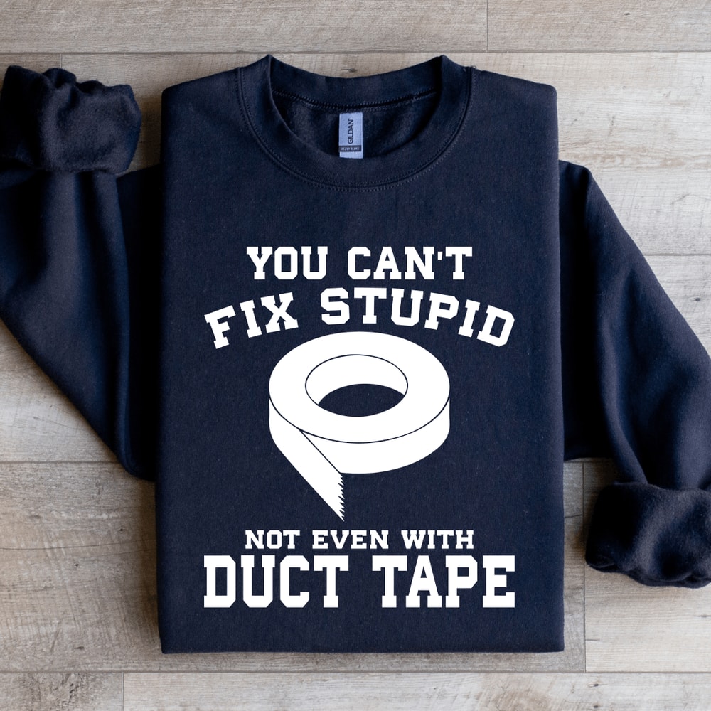 YOU CANT FIX STUPID NOT EVEN WITH DUCT TAPE SWEATSHIRT 1