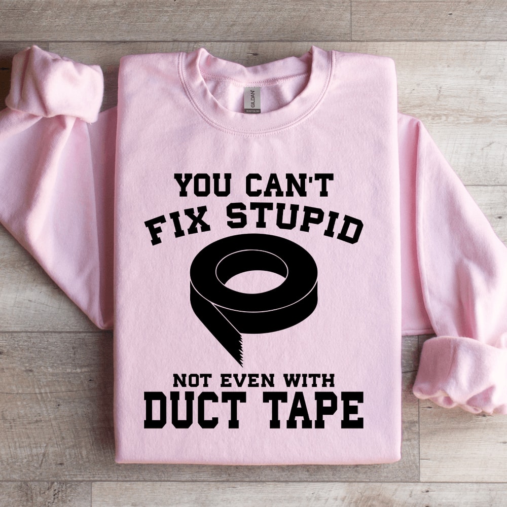 YOU CANT FIX STUPID NOT EVEN WITH DUCT TAPE SWEATSHIRT 2