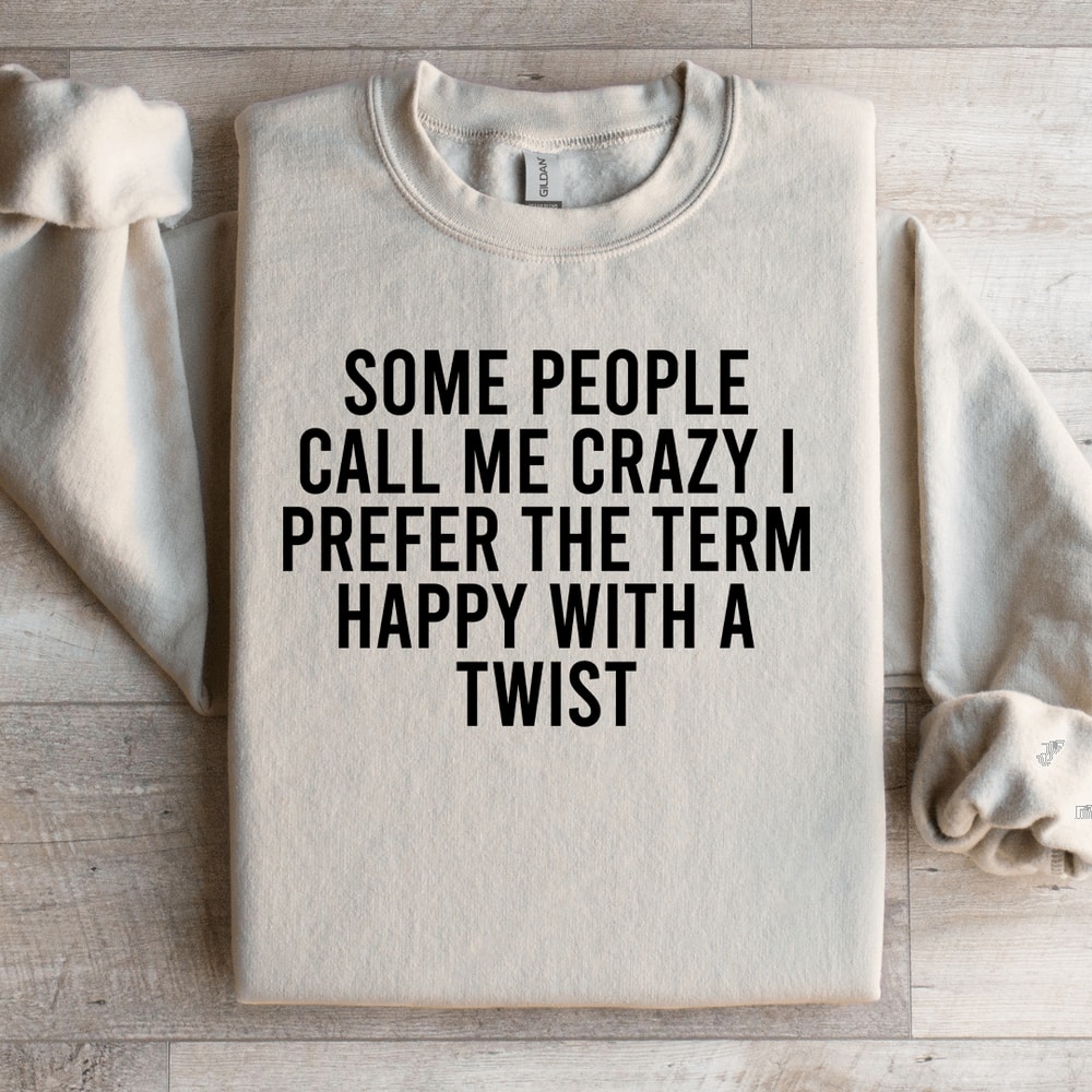 Some People Call Me Crazy I Prefer The Term Happy With A Twist Sweatshirt 2