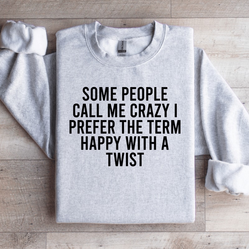 Some People Call Me Crazy I Prefer The Term Happy With A Twist Sweatshirt 3