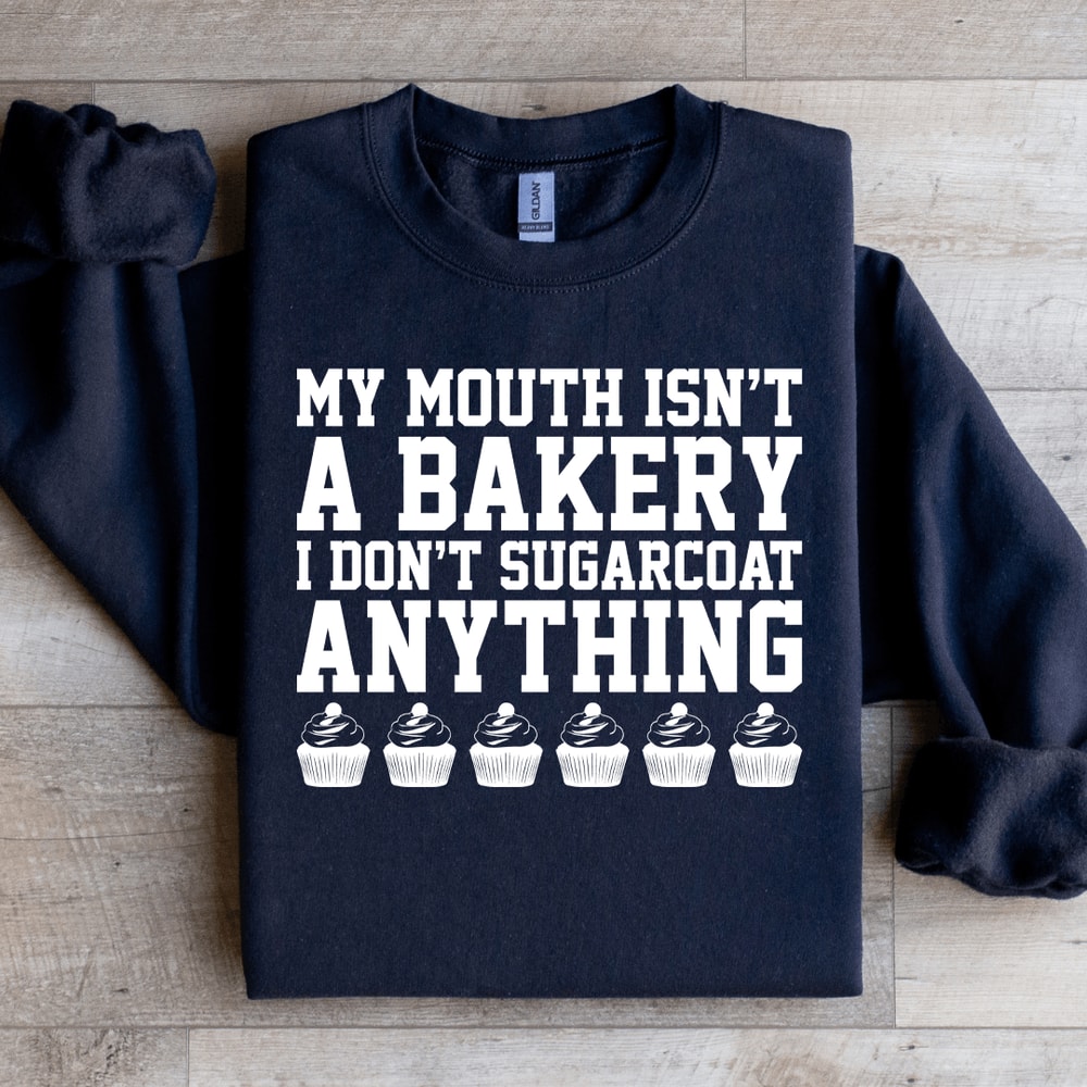 MY MOUTH ISNT BAKERY I DONT SUGARCOAT SWEATSHIRT 1