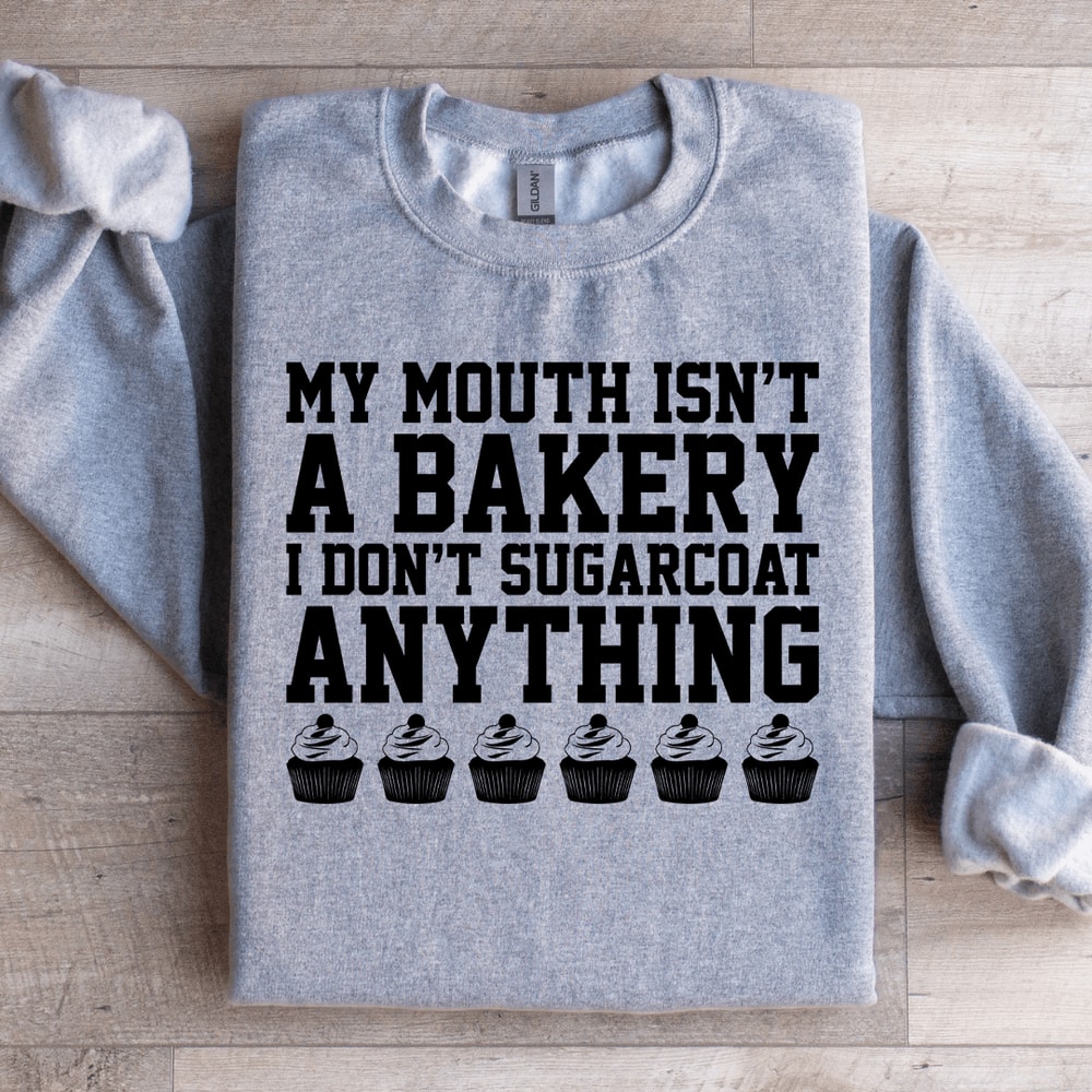 MY MOUTH ISNT BAKERY I DONT SUGARCOAT SWEATSHIRT 2