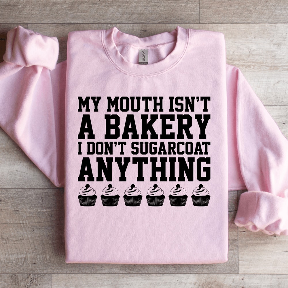 MY MOUTH ISNT BAKERY I DONT SUGARCOAT SWEATSHIRT 0