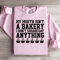 MY MOUTH ISNT BAKERY I DONT SUGARCOAT SWEATSHIRT 0