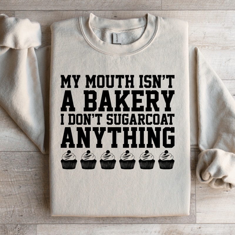 MY MOUTH ISNT BAKERY I DONT SUGARCOAT SWEATSHIRT 3