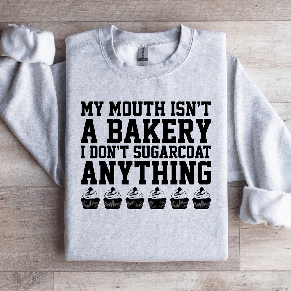 MY MOUTH ISNT BAKERY I DONT SUGARCOAT SWEATSHIRT 4