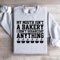 MY MOUTH ISNT BAKERY I DONT SUGARCOAT SWEATSHIRT 4