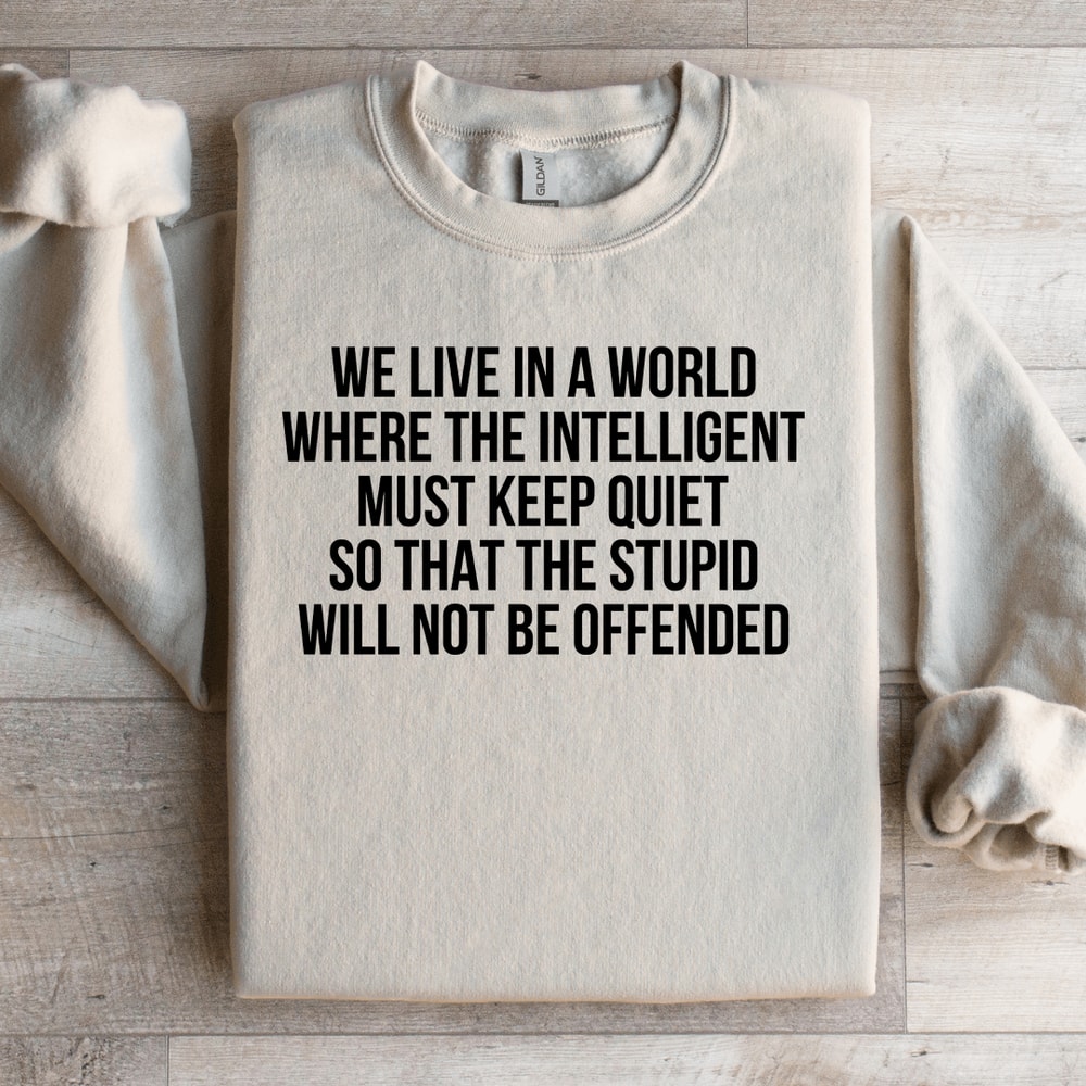 We Live In A World Where The Intelligent Must Keep Quiet Sweatshirt 0
