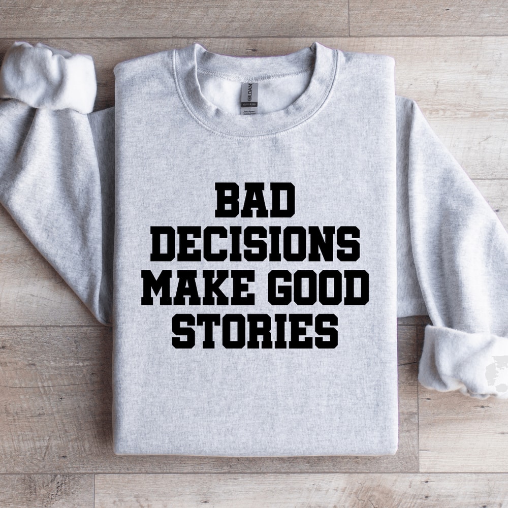 Bad Decisions Make Good Stories Sweatshirt 3