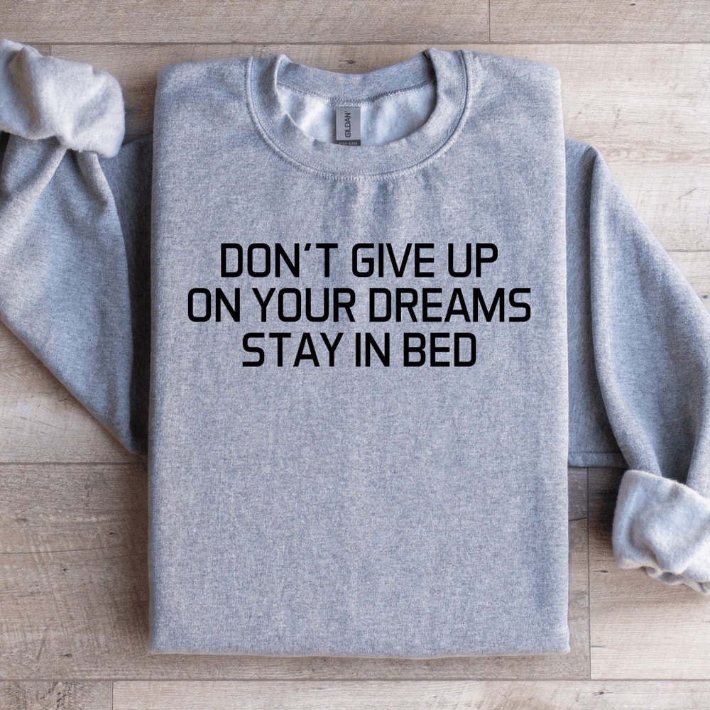 Dont Give Up On Your Dreams Stay In Bed Sweatshirt 1
