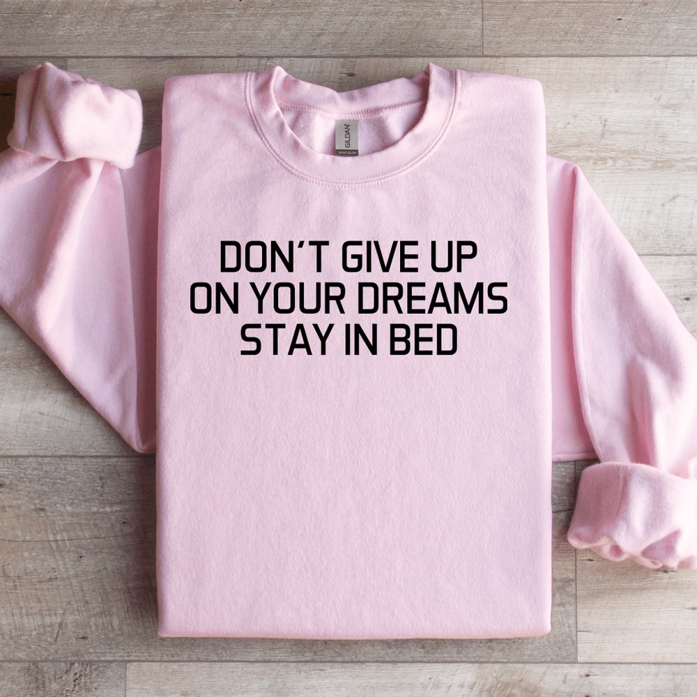 Dont Give Up On Your Dreams Stay In Bed Sweatshirt 2