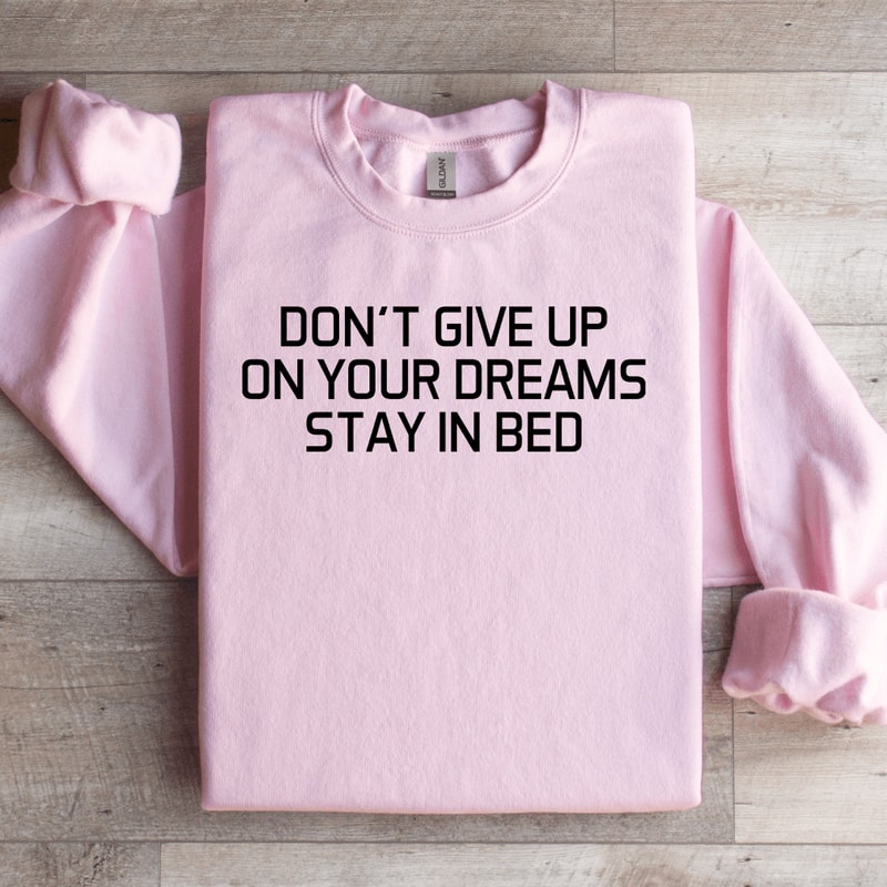 Dont Give Up On Your Dreams Stay In Bed Sweatshirt 2