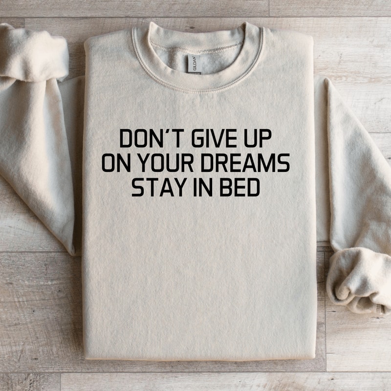 Dont Give Up On Your Dreams Stay In Bed Sweatshirt 3