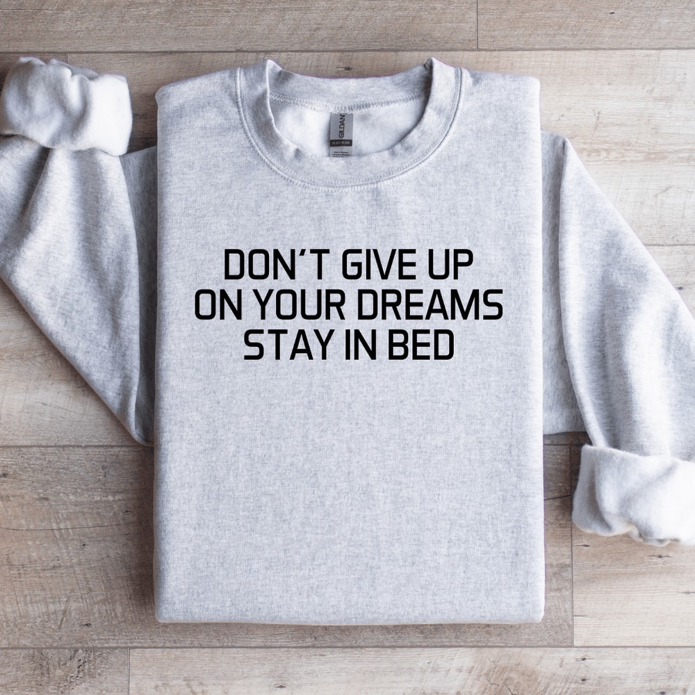 Dont Give Up On Your Dreams Stay In Bed Sweatshirt 4
