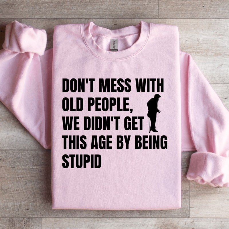 Dont Mess With Old People Sweatshirt 0